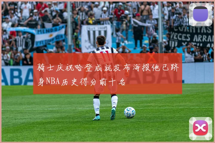 骑士庆祝哈登成就发布海报他已跻身NBA历史得分前十名