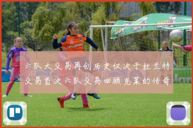 六队大交易再创历史仅次于杜兰特交易首次六队交易回顾克莱的传奇时刻