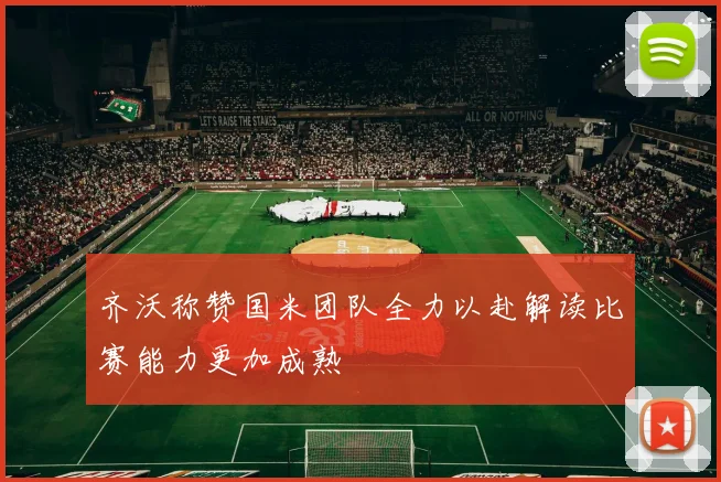 齐沃称赞国米团队全力以赴解读比赛能力更加成熟