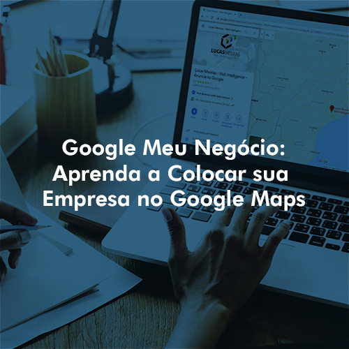Google meu negócio: aprenda a colocar sua empresa no Google Maps